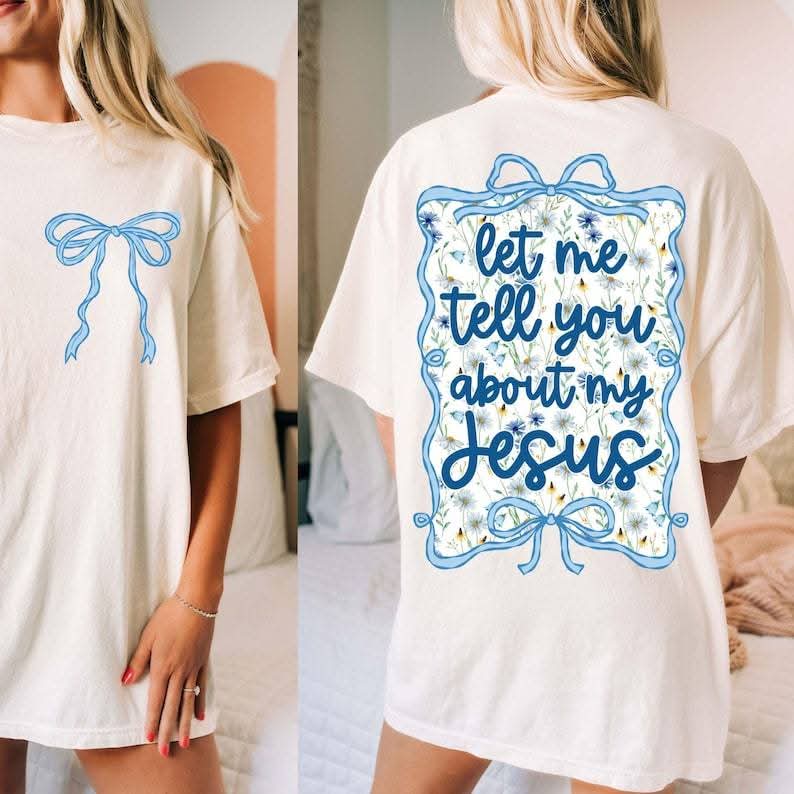Let Me Tell You About My Jesus Tee